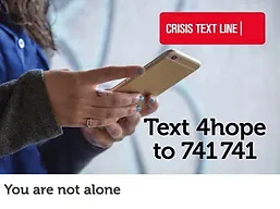 Crisis text line - text 4hope to 741741 - you are not alone